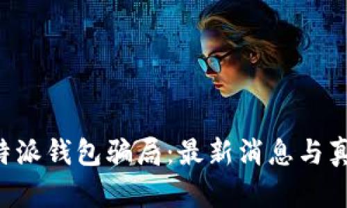 揭露B特派钱包骗局：最新消息与真相分析