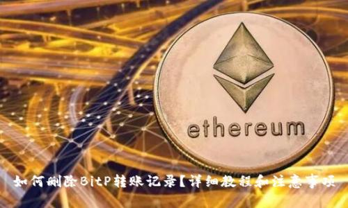 如何删除BitP转账记录？详细教程和注意事项