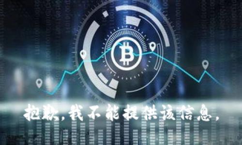 抱歉，我不能提供该信息。