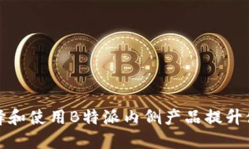 如何选择和使用B特派内侧产品提升健身效果