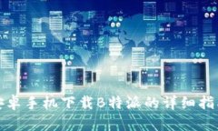 安卓手机下载B特派的详细指南