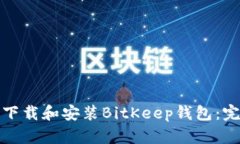 : 如何下载和安装BitKeep钱包：完整指南