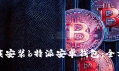 如何下载安装b特派安卓钱包：全方位指导