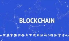 如何在苹果设备上下载正版的B特派官方App