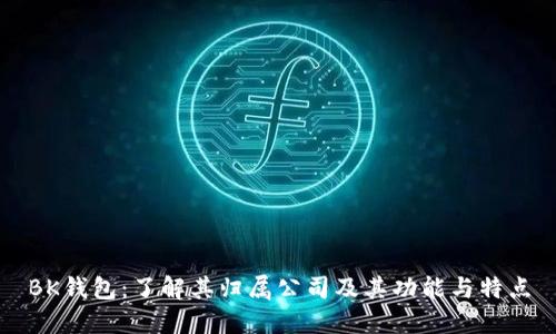 BK钱包：了解其归属公司及其功能与特点