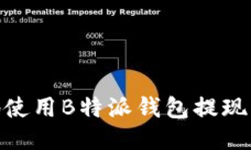 如何高效、安全地使用B特派钱包提现？详尽指南与技巧