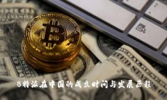 B特派在中国的成立时间与发展历程