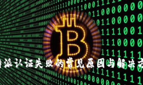 b特派认证失败的常见原因与解决方案