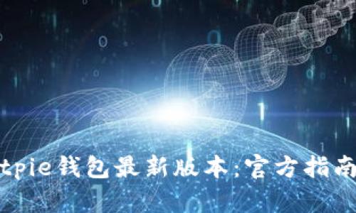 如何下载Bitpie钱包最新版本：官方指南与使用技巧