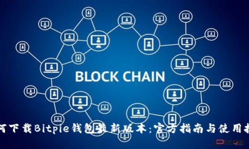 如何下载Bitpie钱包最新版本：官方指南与使用技巧