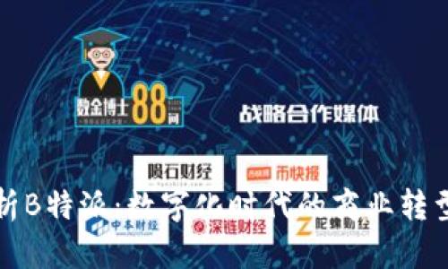 全面解析B特派：数字化时代的商业转型与创新