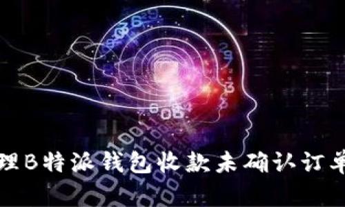 如何处理B特派钱包收款未确认订单的问题
