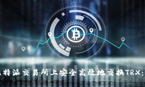 如何在比特派交易所上安全高效地交换TRX：完整指南