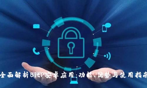 全面解析BitP安卓应用：功能、优势与使用指南