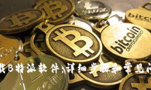 如何下载B特派软件：详细步骤和常见问题解答