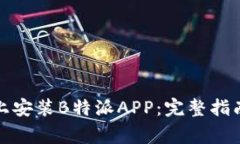 如何在安卓手机上安装B特派APP：完整指南与常见