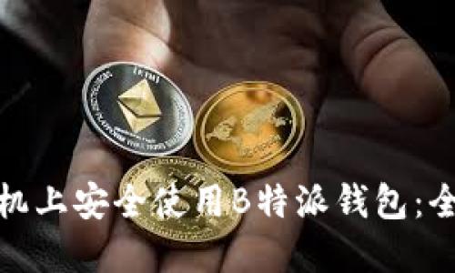 如何在华为手机上安全使用B特派钱包：全面指南与建议