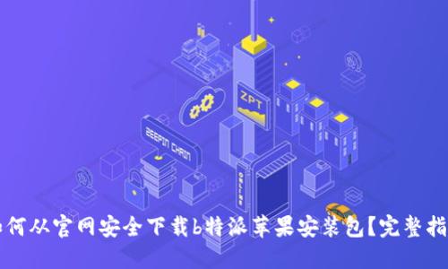 如何从官网安全下载b特派苹果安装包？完整指南