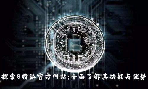 探索B特派官方网站：全面了解其功能与优势