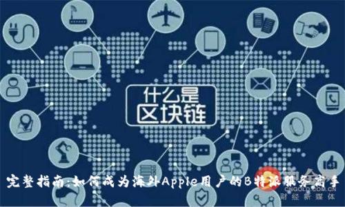 完整指南：如何成为海外Apple用户的B特派服务高手