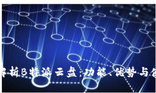 全方位解析B特派云盘：功能、优势与使用指南