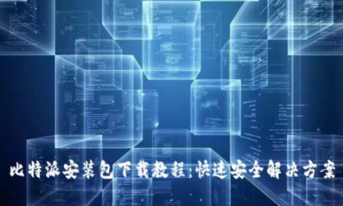 比特派安装包下载教程：快速安全解决方案