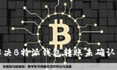 如何解决B特派钱包转账未确认的问题