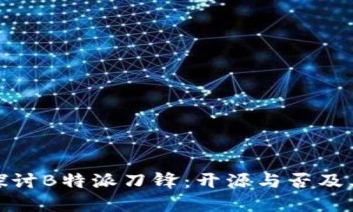 深入探讨B特派刀锋：开源与否及其影响