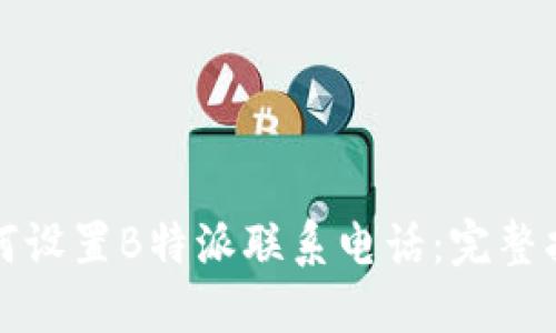 如何设置B特派联系电话：完整指南