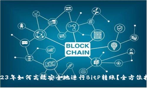 大  
2023年如何高效安全地进行BitP转账？全方位指南