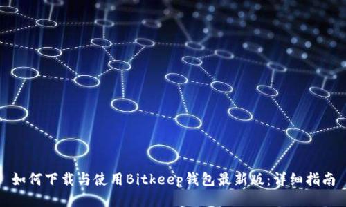 如何下载与使用Bitkeep钱包最新版：详细指南
