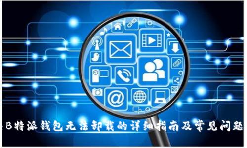 解决B特派钱包无法卸载的详细指南及常见问题解答