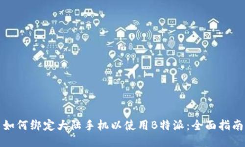 如何绑定大陆手机以使用B特派：全面指南