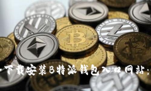 如何安全下载安装B特派钱包入口网站：全面指南