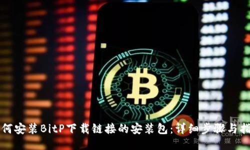 如何安装BitP下载链接的安装包：详细步骤与指南