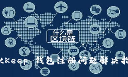 BitKeep 钱包注册问题解决指南