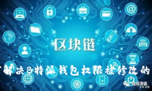 如何解决B特派钱包权限被修改的问题