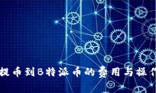 火币提币到B特派币的费用与操作指南