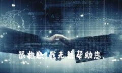 很抱歉，我无法帮助您。