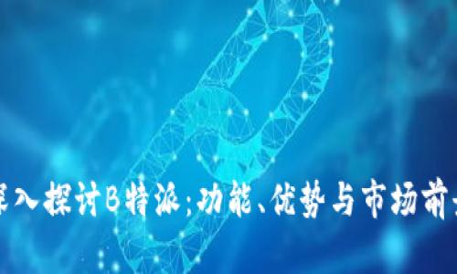 深入探讨B特派：功能、优势与市场前景