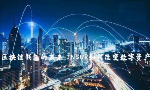 

    区块链钱包的未来：INSUR如何改变数字资产管理



区块链钱包的未来：INSUR如何改变数字资产管理