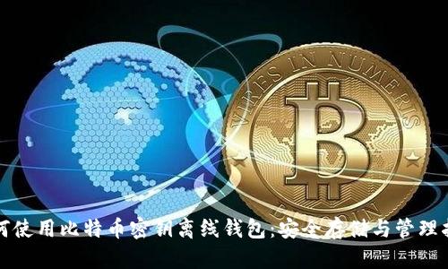 如何使用比特币密钥离线钱包：安全存储与管理指南