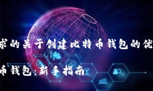以下是您所要求的关于创建比特币钱包的优质内容和结构：

怎么创建比特币钱包：新手指南