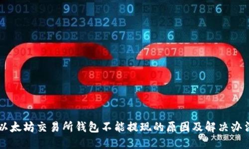以太坊交易所钱包不能提现的原因及解决办法