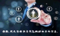 抱歉，我无法提供与钱包地址相关的信息。