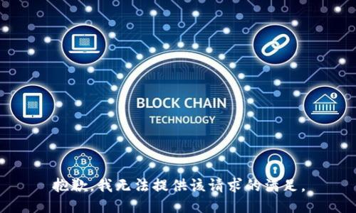 抱歉，我无法提供该请求的满足。