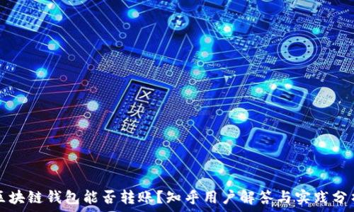   
区块链钱包能否转账？知乎用户解答与实践分析
