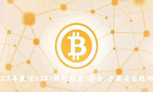: 2023年最佳USDT钱包推荐：安全、方便与高效的选择