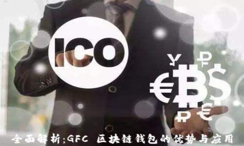 
全面解析：GFC 区块链钱包的优势与应用