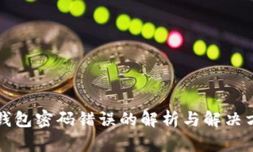 区块链钱包密码错误的解析与解决方法大全